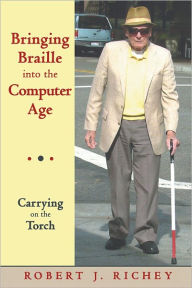 Title: Bringing Braille into the Computer Age: Carrying on the Torch, Author: Robert J. Richey