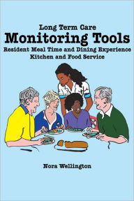 Title: Long Term Care Monitoring Tools: Resident Meal Time and Dining Experience Kitchen and Food Service, Author: Nora Wellington