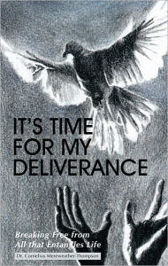 Title: It's Time for My Deliverance: Breaking Free from All that Entangles Life, Author: Dr. Cornelius Mereweather-Thompson