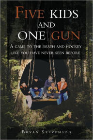Title: Five Kids and One Gun: A Game to the Death and Hockey Like You Have Never Seen Before, Author: Bryan Stevenson