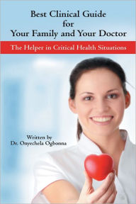 Title: Best Clinical Guide for Your Family and Your Doctor: The Helper in Critical Health Situations, Author: Onyechela Ogbonna