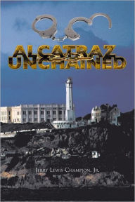 Title: ALCATRAZ UNCHAINED, Author: Jerry Lewis Champion