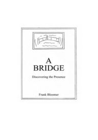 Title: A Bridge: Discovering the Presence, Author: Frank Bloomer