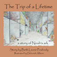 Title: The Trip of a Lifetime: a story of Noah's ark, Author: Beth Leone Peabody