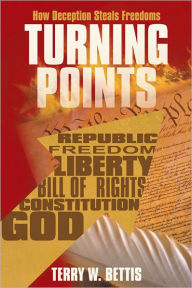 Title: TURNING POINTS: How Deception Steals Freedoms, Author: Terry W. Bettis