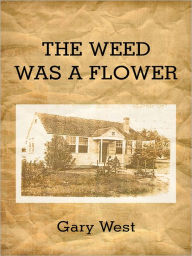 Title: THE WEED WAS A FLOWER, Author: Gary West