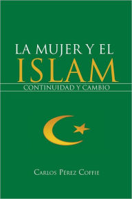 Title: LA MUJER Y EL ISLAM: CONTINUIDAD Y CAMBIO, Author: Carlos Pérez Coffie