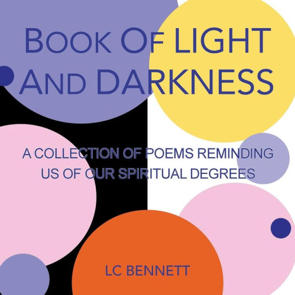Book of Light and Darkness: A Collection of Poems Reminding Us of Our Spiritual Degrees