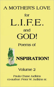 Title: A MOTHER'S LOVE for L.I.F.E. and GOD!: Poems of INSPIRATION!, Author: Paula Chase Judkins