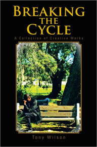 Title: Breaking the Cycle: A Collection of Creative Works, Author: Tony Wilson