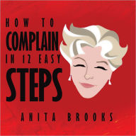 Title: How to Complain in 12 Easy Steps, Author: Anita Brooks