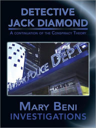 Title: DETECTIVE JACK DIAMOND INVESTIGATIONS: A continuation of the Conspiracy Theory, Author: MARY BENI