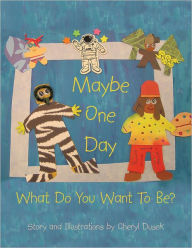 Title: Maybe One Day: What Do You Want To Be?, Author: Story and Illustrations by Cheryl Dusek