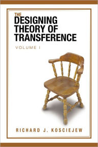 Title: THE DESIGNING THEORY OF TRANSFERENCE: Volume I, Author: RICHARD J. KOSCIEJEW