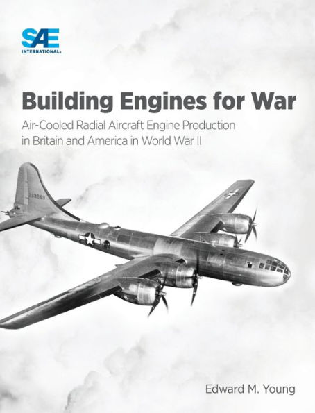 Building Engines for War: Air-Cooled Radial Aircraft Engine Production in Britain and America in World War II: Air-Cooled Radial Aircraft Engine Production in Britain and America in World War II