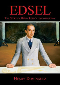 Title: Edsel-The Story of Henry Ford's Forgotten Son, Author: Henry L Dominguez