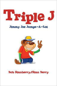 Title: Triple J: Jimmy Joe Jumps-A-Lot, Author: Bob Stanberry/Stan Berry