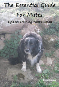 Title: The Essential Guide for Mutts: Tips On Training Your Human, Author: Enya Broome