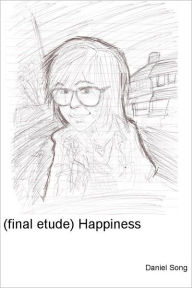 Title: (final etude) Happiness: final etude, Happiness, Author: Daniel Song