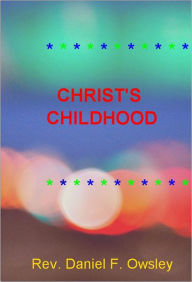 Title: Christ's Historical Childhood, Author: Rev. Daniel F. Owsley