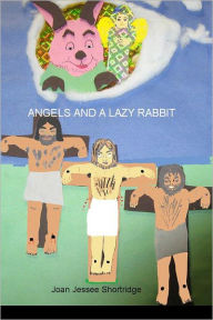 Title: Angels and a Lazy Rabbit, Author: Joan Jessee Shortridge