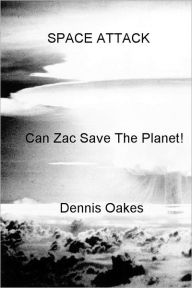 Title: Space Attack: Can Zac Save The Planet!, Author: Dennis Oakes