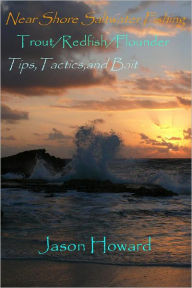 Title: Near Shore Saltwater Fishing Trout/Redfish/Flounder Tips,Tactics,and Bait: Saltwater fishing, Author: Jason Howard