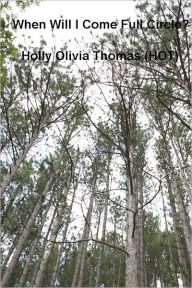 Title: When Will I Come Full Circle?, Author: Holly Olivia Thomas (HOT)