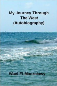 Title: My Journey Through The West (Autobiography), Author: Wael El-Manzalawy