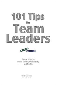 Title: 101 Tips for Team Leaders: Simple ways to boost morale, productivity, and profits, Author: Cindy Ventrice