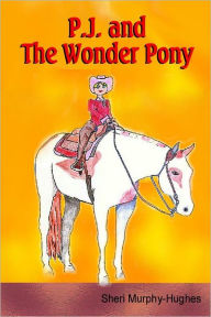 Title: P.J. and The Wonder Pony, Author: Sheri Murphy-Hughes