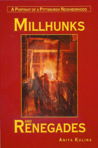 Title: Millhunks and Renegades: A Portrait of a Pittsburgh Neighborhood, Author: Anita Kulina