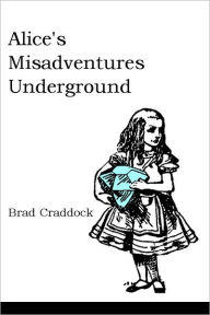 Title: Alice's Misadventures Underground, Author: Brad Craddock