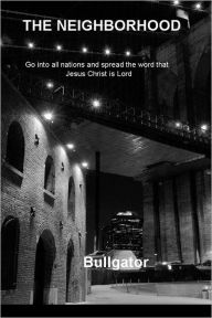 Title: The Neighborhood: Go into all nations and spread the word that Jesus Christ is Lord, Author: Bullgator