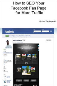 Title: How to SEO Your Facebook Fan Page: For More Traffic, Author: Robert De Leon III