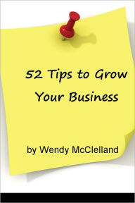 Title: 52 Tips to Grow Your Business, Author: Wendy McClelland