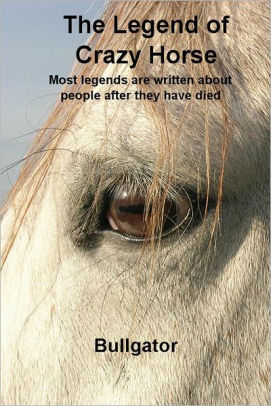 The Legend of Crazy Horse:Most legends are written about people after they have died