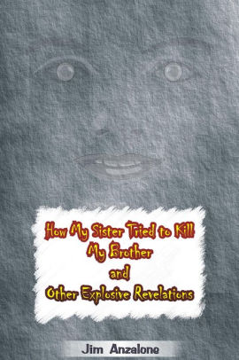 How My Sister Tried to Kill My Brother and Other Explosive Revelations