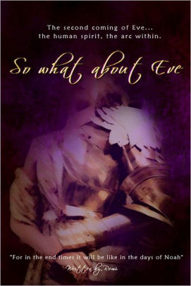 So what about Eve: The second coming of Eve, the human spirit, the arc within.