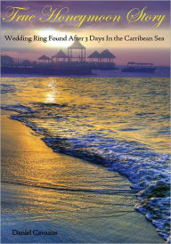 Title: True Honeymoon Story: Wedding Ring Found After 3 Days In the Carribean Sea, Author: Daniel Cavazos