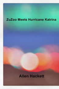 Title: ZuZoo Meets Hurricane Katrina: Dark Urban Tales & Rhymes, Author: Allen Hackett