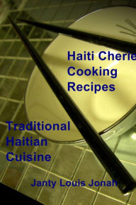 Title: Haiti Cherie Cooking Recipes: Traditional Haitian Cuisine, Author: Janty Louis Jonah