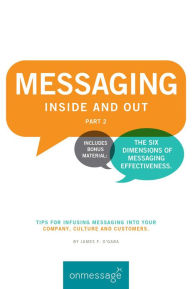 Title: MESSAGING Inside and Out Part 2: Tips for Infusing Messaging Into Your Company, Culture and Customers, Author: James F. O'Gara