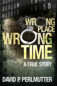 Title: Wrong Place Wrong Time, Author: David P Perlmutter