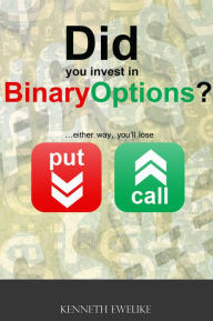 Title: Did you invest in Binary Options?: ...either way, you'll lose, Author: Kenneth Ewelike