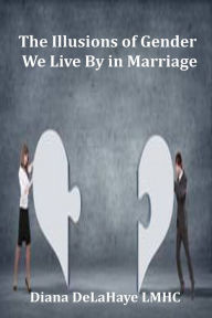 Title: The Illusions of Gender We Live By in Marriage, Author: Diana DeLaHaye