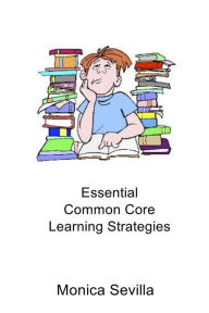 Title: Essential Common Core Learning Strategies, Author: Monica Sevilla