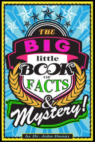 Title: The Big Little Book of Facts and Mystery!, Author: Dr. John Dunny