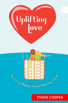Uplifting Love: Secrets to Making a Good Marriage Great