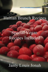 Title: Haitian Brunch Recipes: Special Vegan Recipes Included, Author: Janty Louis Jonah